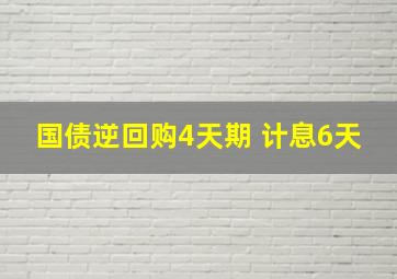 国债逆回购4天期 计息6天